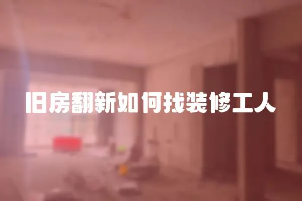 舊房翻新如何找裝修工人