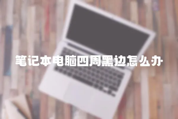 筆記本電腦四周黑邊怎么辦