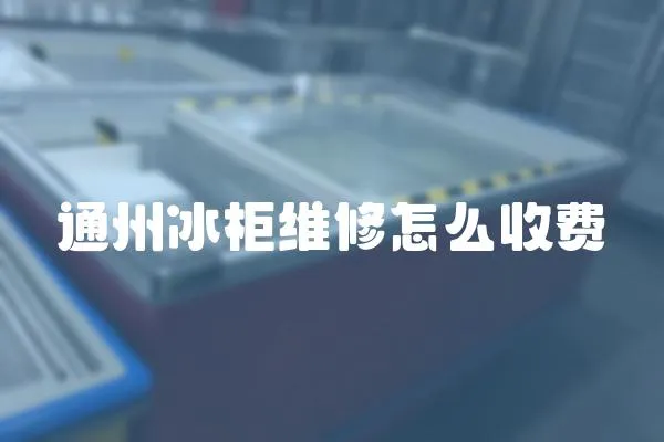 通州冰柜維修怎么收費(fèi)