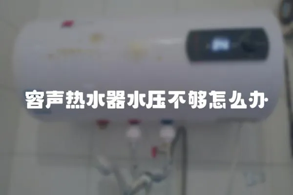 容聲熱水器水壓不夠怎么辦