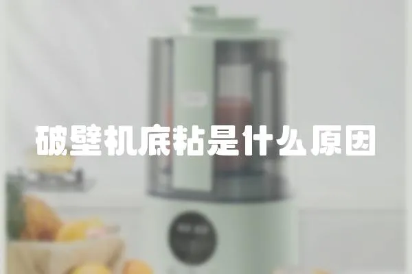 破壁機底粘是什么原因