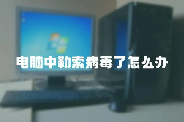 電腦中勒索病毒了怎么辦