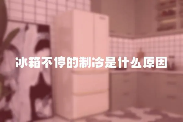 冰箱不停的制冷是什么原因
