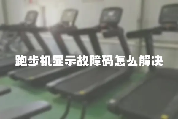 跑步機顯示故障碼怎么解決