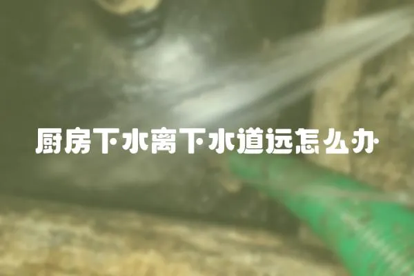 厨房下水离下水道远怎么办