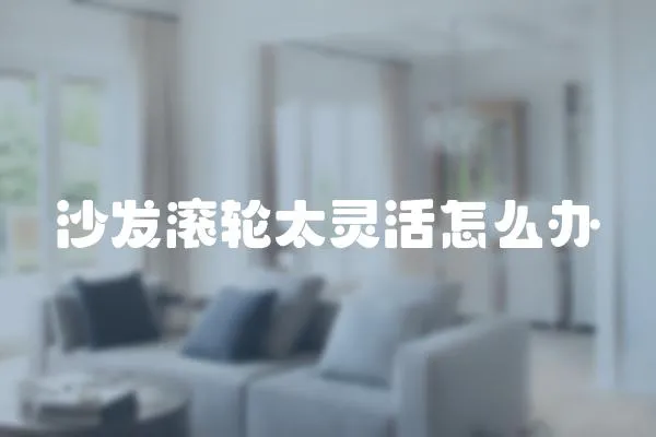 沙發(fā)滾輪太靈活怎么辦