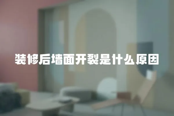 裝修后墻面開裂是什么原因