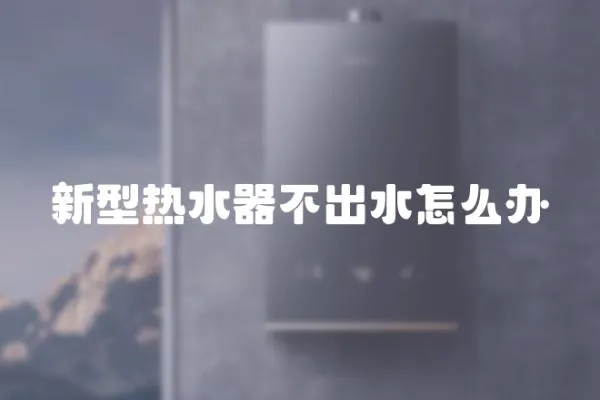 新型熱水器不出水怎么辦