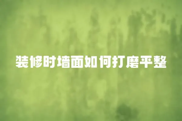 裝修時墻面如何打磨平整