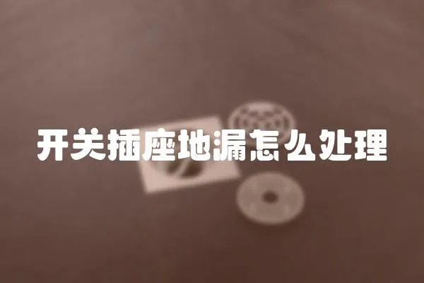 開關插座地漏怎么處理