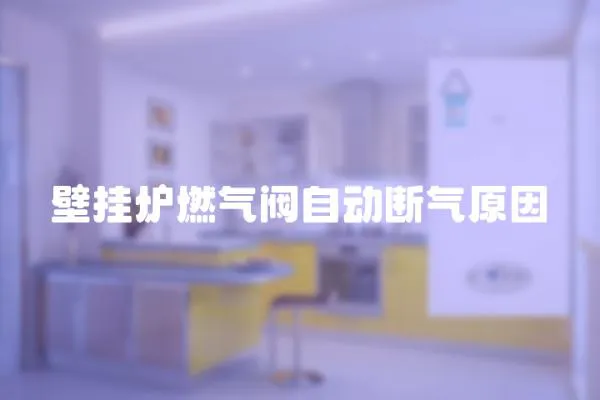 壁掛爐燃氣閥自動斷氣原因