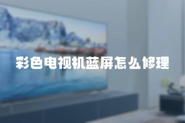 彩色電視機(jī)藍(lán)屏怎么修理