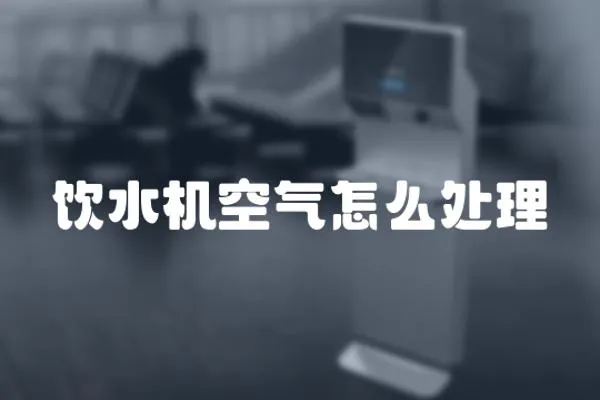 飲水機空氣怎么處理
