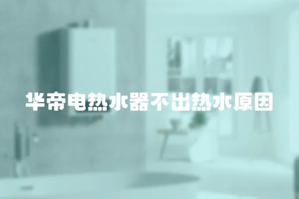華帝電熱水器不出熱水原因