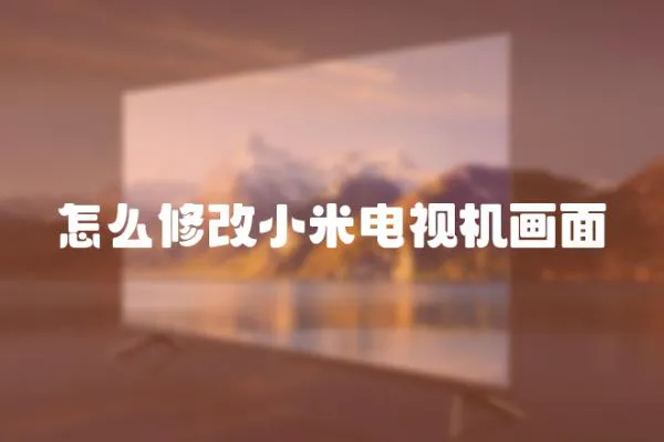 怎么修改小米電視機(jī)畫面