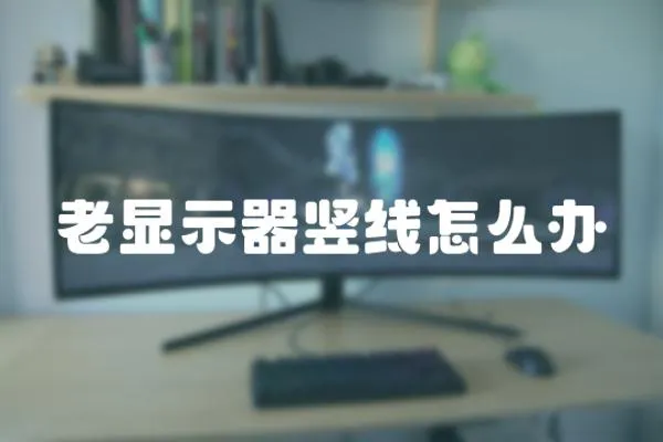 老顯示器豎線怎么辦