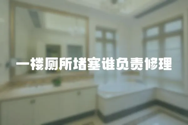 一樓廁所堵塞誰負責(zé)修理