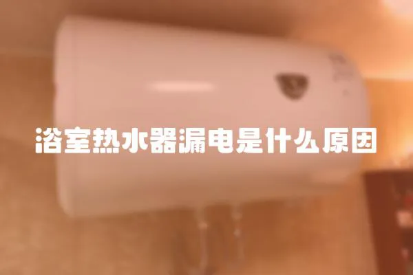 浴室熱水器漏電是什么原因