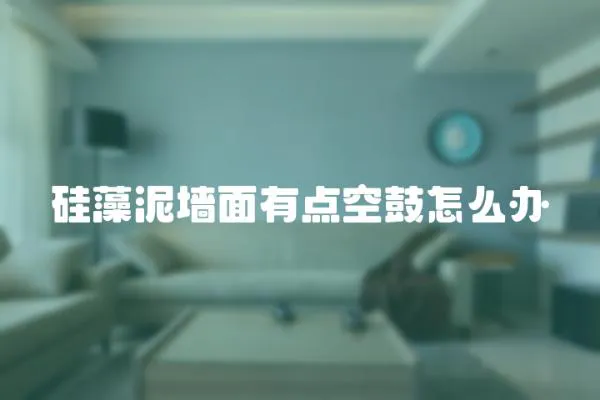 硅藻泥墻面有點空鼓怎么辦