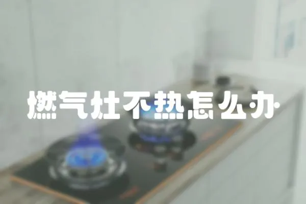 燃氣灶不熱怎么辦