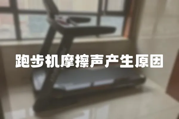 跑步機摩擦聲產(chǎn)生原因