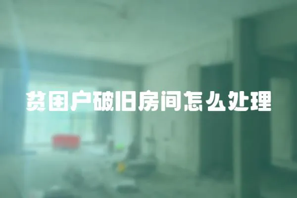 貧困戶破舊房間怎么處理