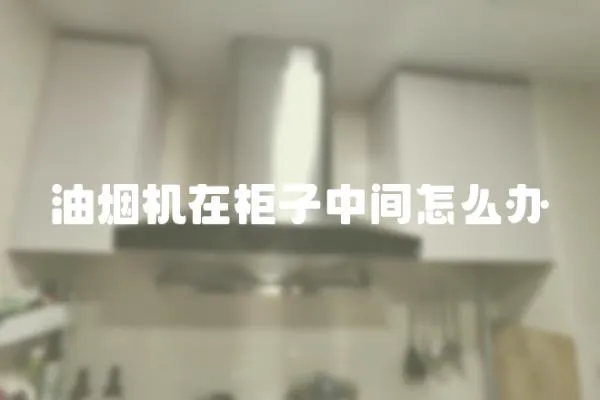 油煙機在柜子中間怎么辦