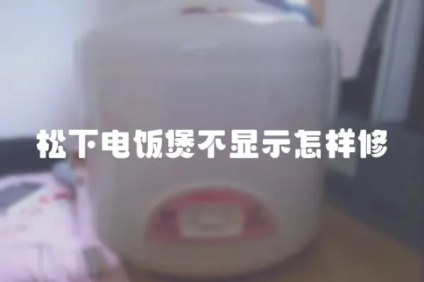 松下電飯煲不顯示怎樣修
