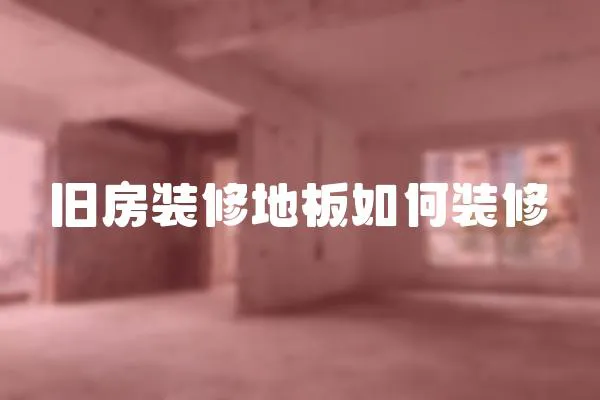 舊房裝修地板如何裝修