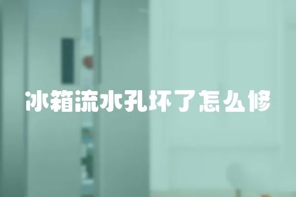 冰箱流水孔壞了怎么修