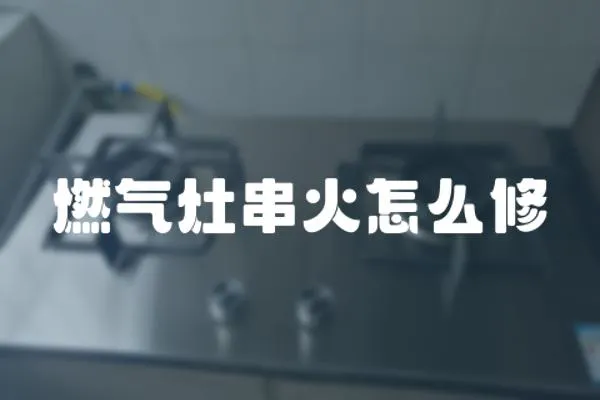 燃氣灶串火怎么修