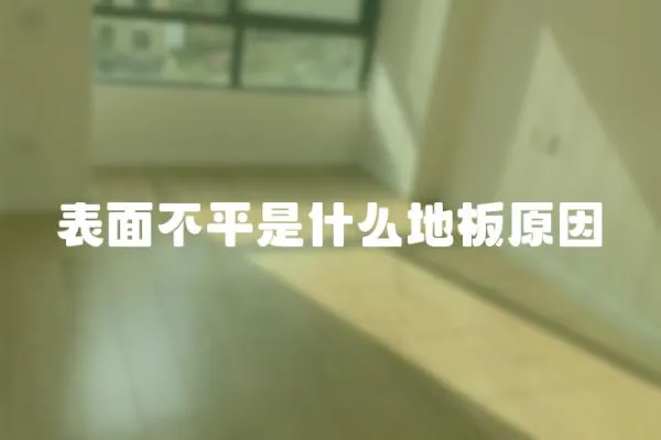 表面不平是什么地板原因