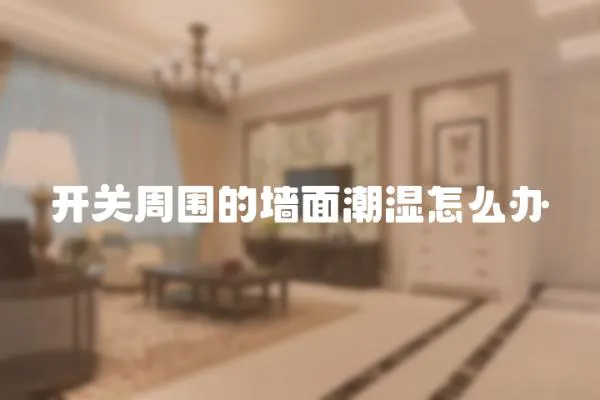 開關周圍的墻面潮濕怎么辦