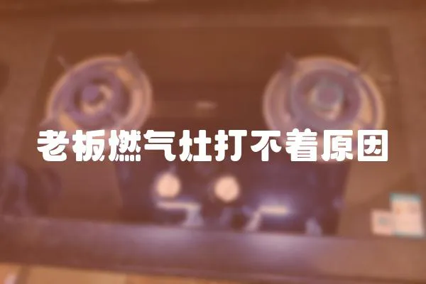 老板燃氣灶打不著原因