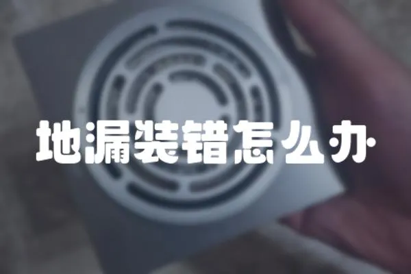 地漏裝錯怎么辦