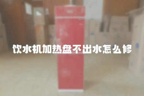 飲水機加熱盤不出水怎么修