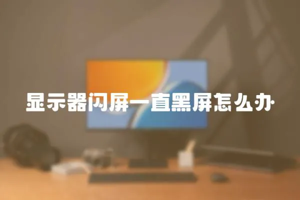 顯示器閃屏一直黑屏怎么辦