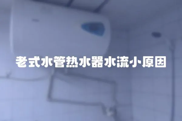 老式水管熱水器水流小原因