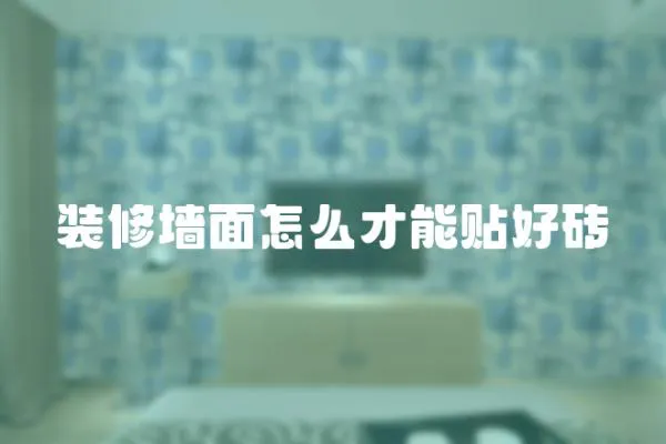 装修墙面怎么才能贴好砖