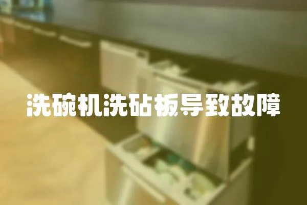 洗碗機洗砧板導致故障