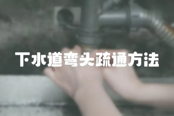 下水道彎頭疏通方法