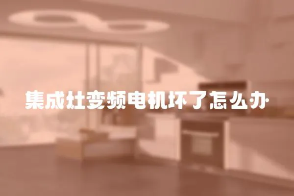 集成灶變頻電機(jī)壞了怎么辦