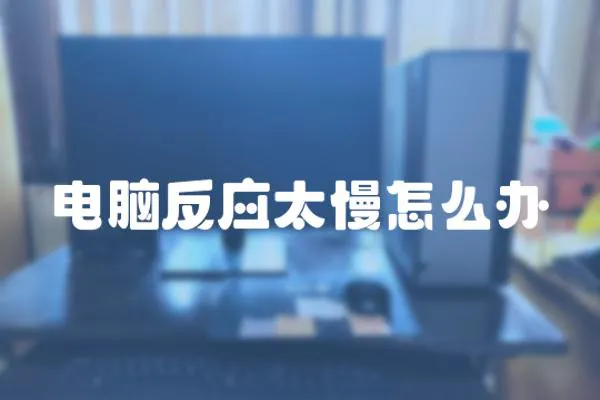 電腦反應(yīng)太慢怎么辦