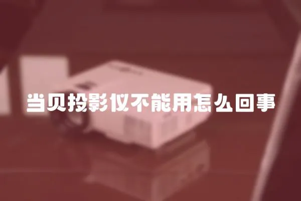 當貝投影儀不能用怎么回事