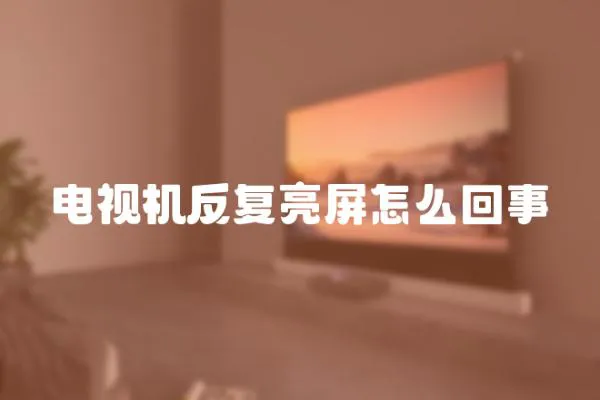 電視機反復亮屏怎么回事