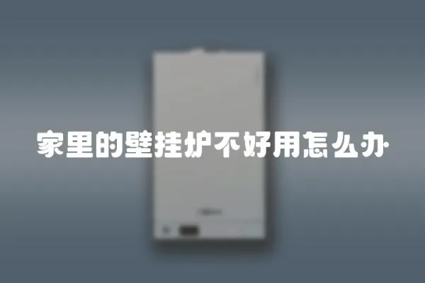 家里的壁掛爐不好用怎么辦