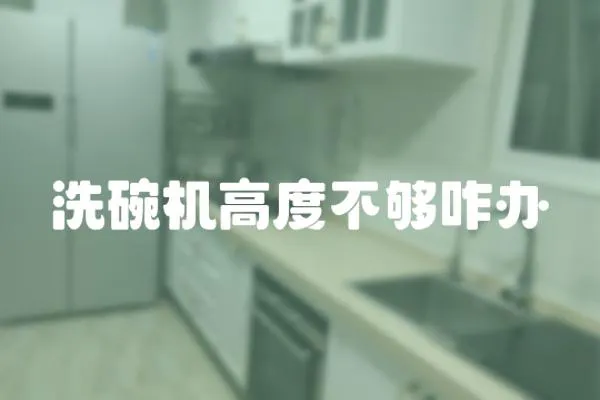 洗碗機高度不夠咋辦