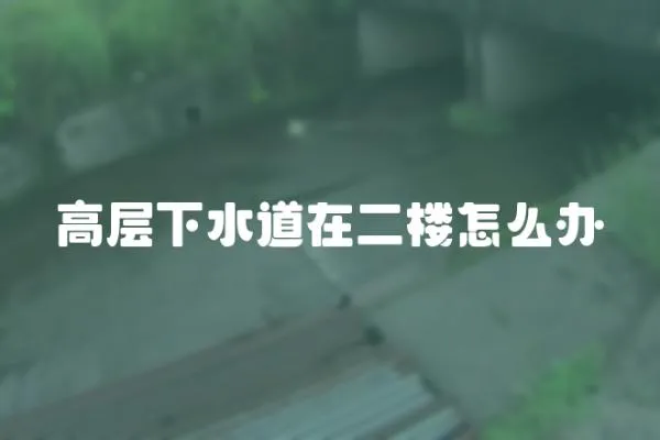 高層下水道在二樓怎么辦