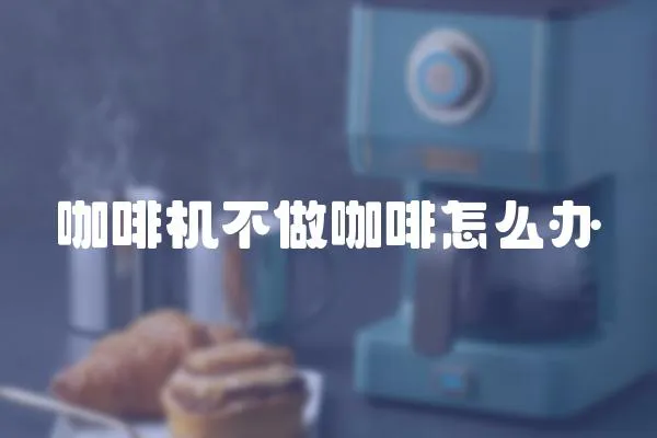 咖啡機不做咖啡怎么辦