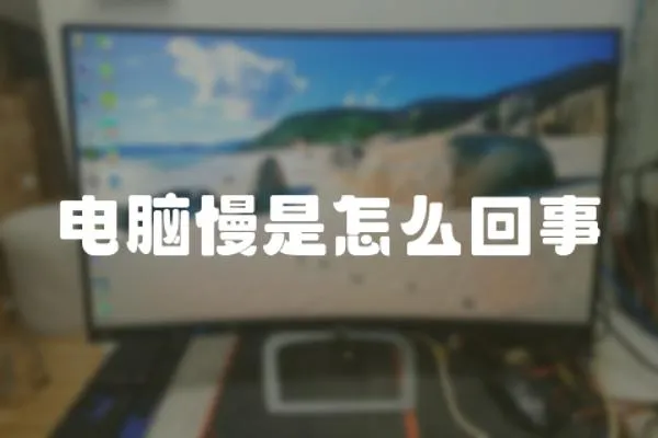 電腦慢是怎么回事